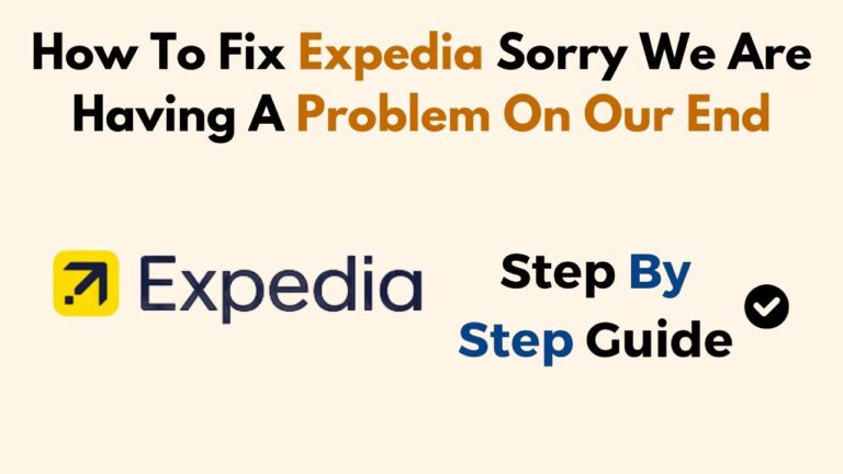 How To Fix Expedia Sorry We Are Having A Problem On Our End